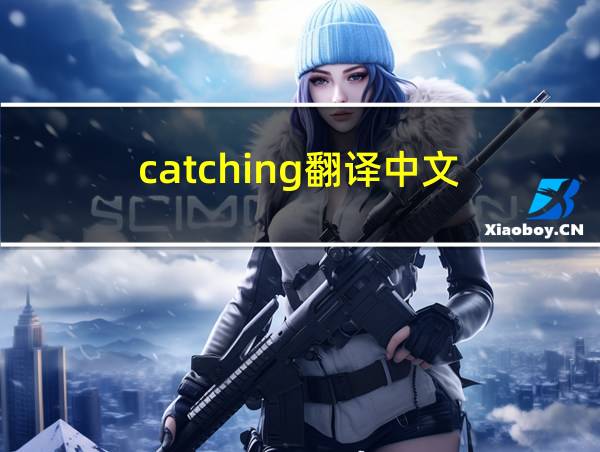 catching翻译中文的相关图片