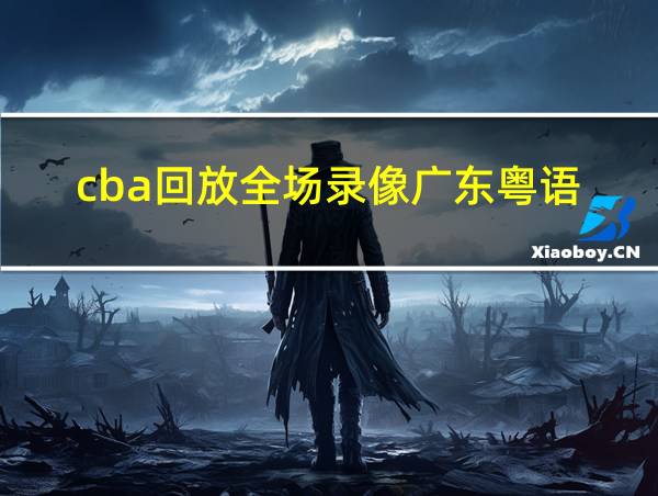 cba回放全场录像广东粤语的相关图片