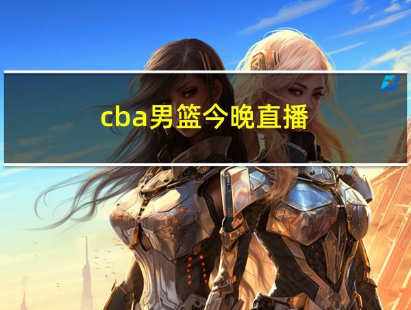 cba男篮今晚直播的相关图片