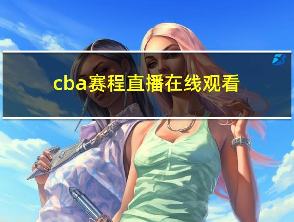 cba赛程直播在线观看的相关图片