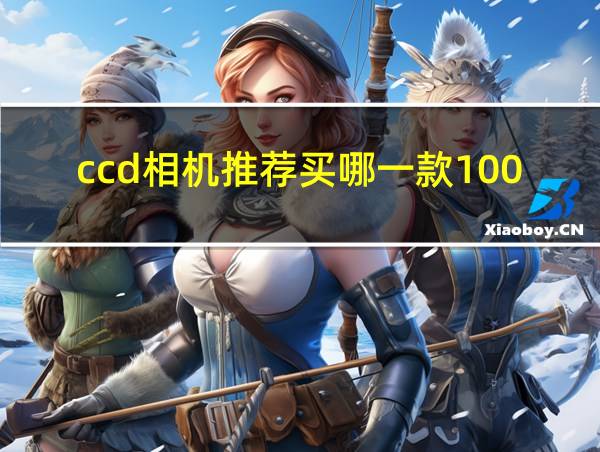 ccd相机推荐买哪一款100的相关图片