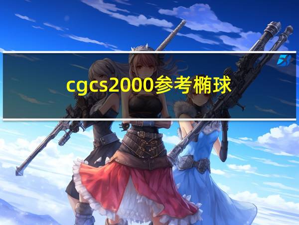 cgcs2000参考椭球的相关图片