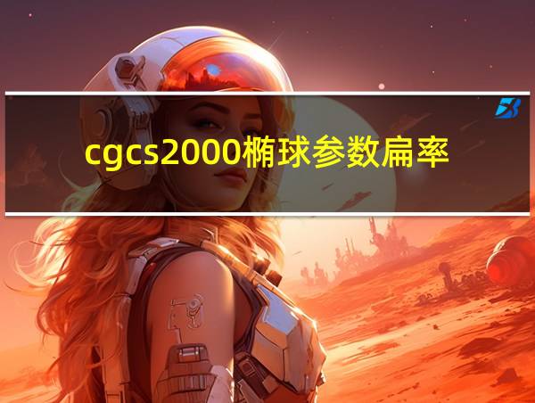 cgcs2000椭球参数扁率的相关图片