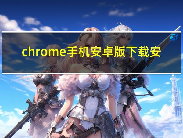 chrome手机安卓版下载安装的相关图片