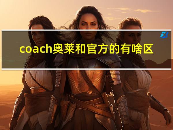 coach奥莱和官方的有啥区别的相关图片