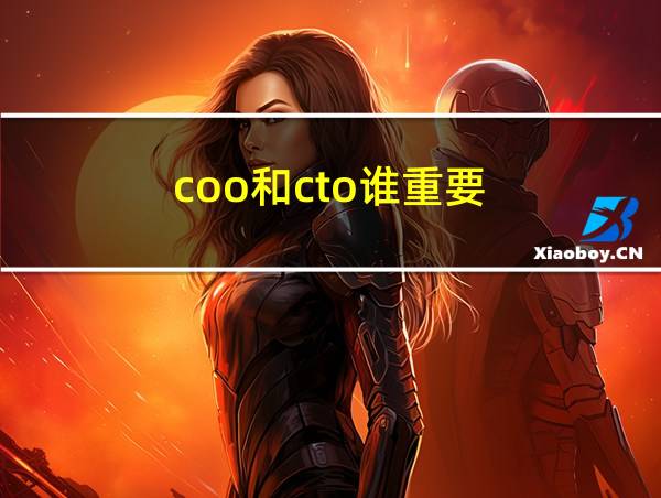 coo和cto谁重要的相关图片