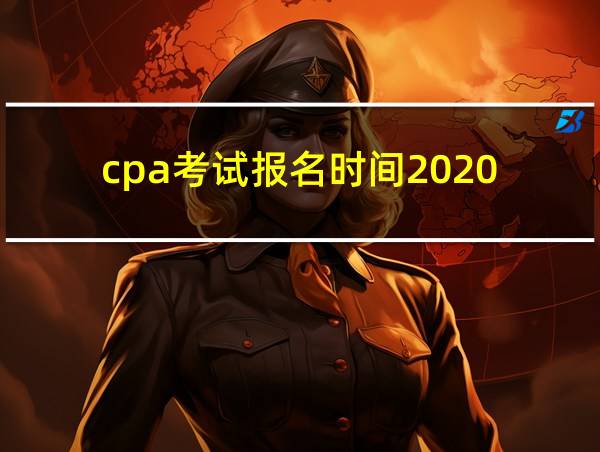 cpa考试报名时间2020的相关图片