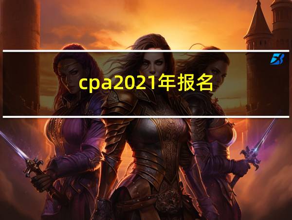 cpa2021年报名的相关图片