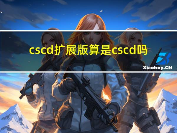 cscd扩展版算是cscd吗的相关图片