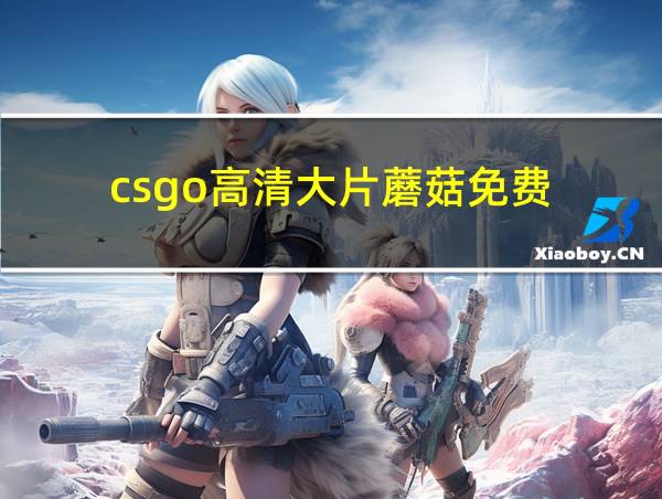 csgo高清大片蘑菇免费的相关图片