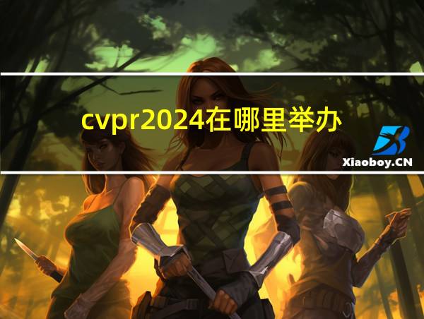 cvpr2024在哪里举办的相关图片