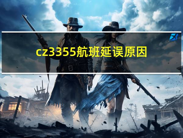 cz3355航班延误原因的相关图片