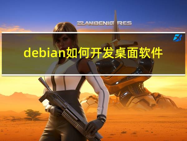 debian如何开发桌面软件的相关图片