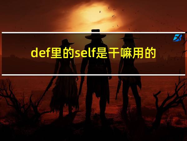 def里的self是干嘛用的的相关图片