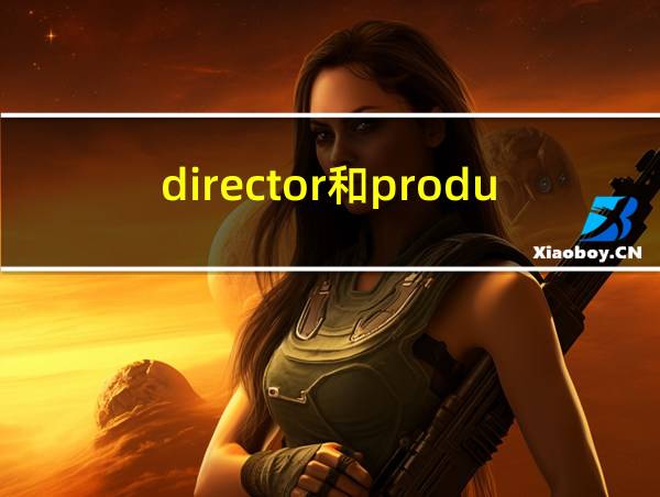 director和producer的区别的相关图片