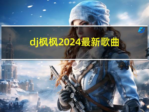 dj枫枫2024最新歌曲的相关图片