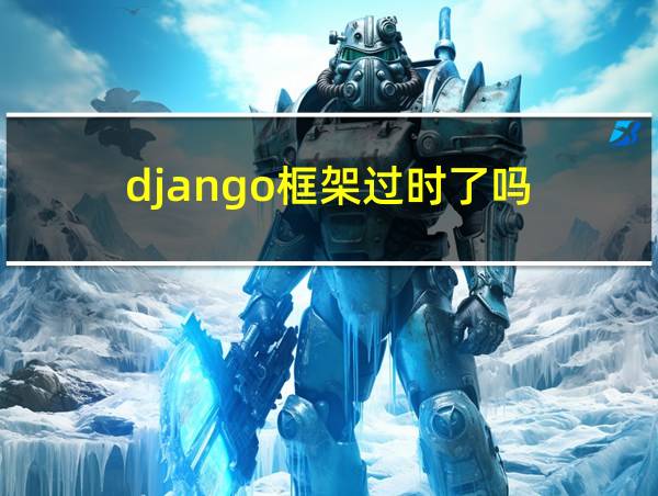 django框架过时了吗的相关图片