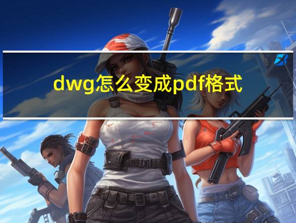 dwg怎么变成pdf格式的相关图片