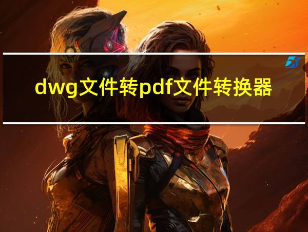 dwg文件转pdf文件转换器的相关图片