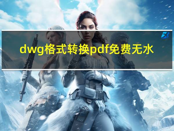 dwg格式转换pdf免费无水印的相关图片