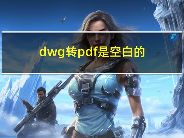 dwg转pdf是空白的的相关图片