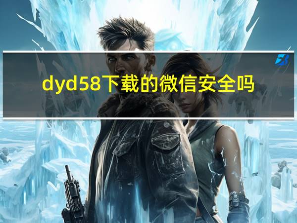 dyd58下载的微信安全吗的相关图片