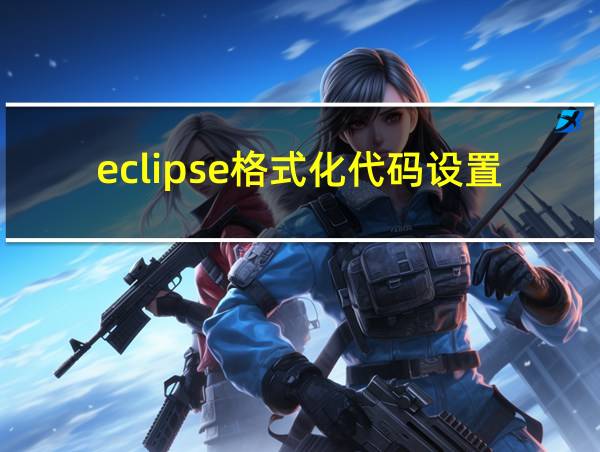 eclipse格式化代码设置的相关图片