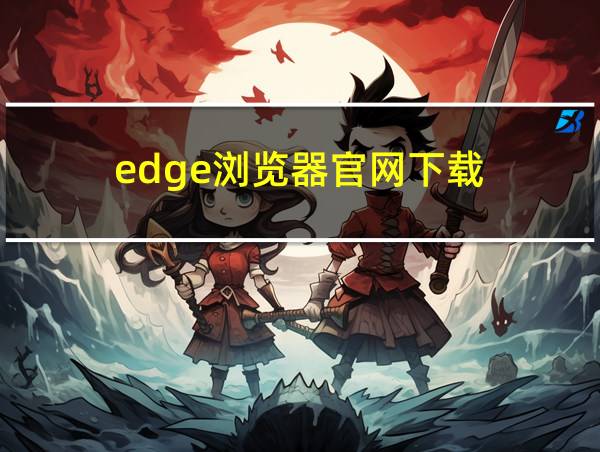 edge浏览器官网下载的相关图片