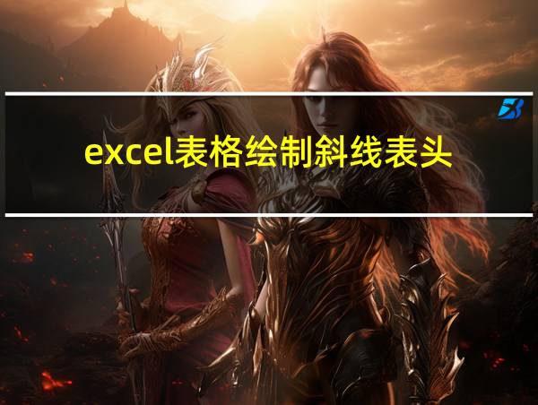 excel表格绘制斜线表头的相关图片