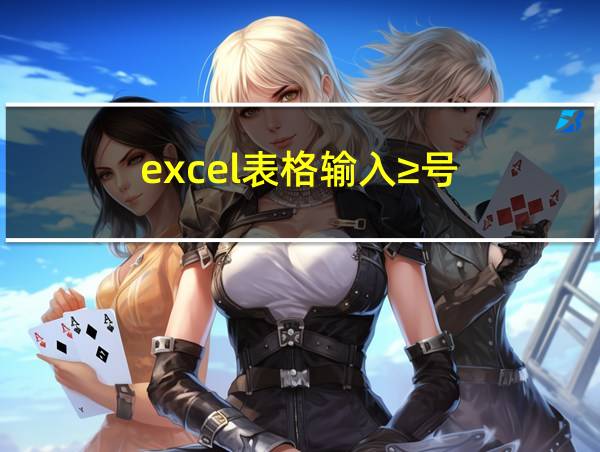 excel表格输入≥号的相关图片