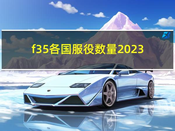 f35各国服役数量2023的相关图片