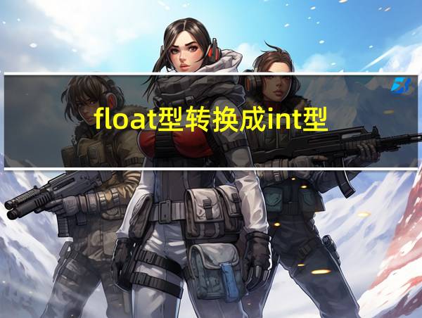 float型转换成int型的相关图片