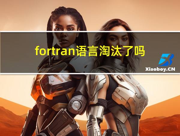 fortran语言淘汰了吗的相关图片