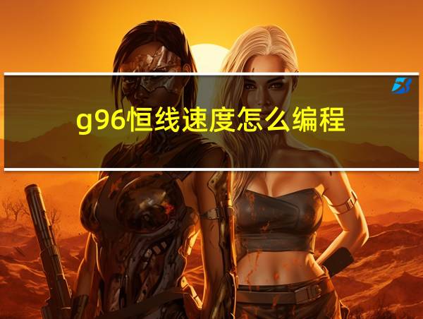 g96恒线速度怎么编程的相关图片