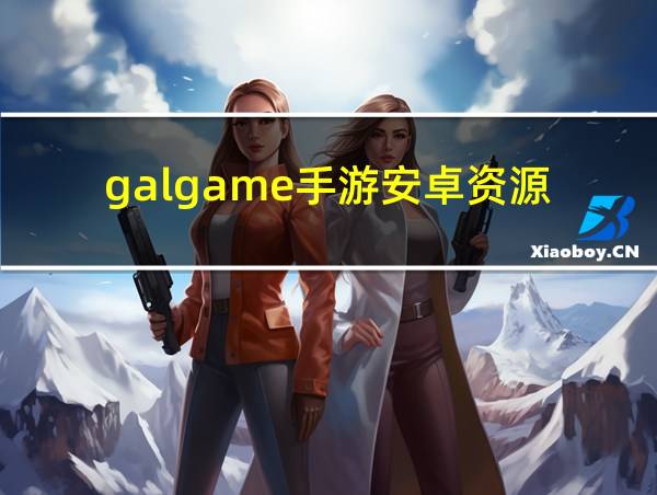 galgame手游安卓资源的相关图片