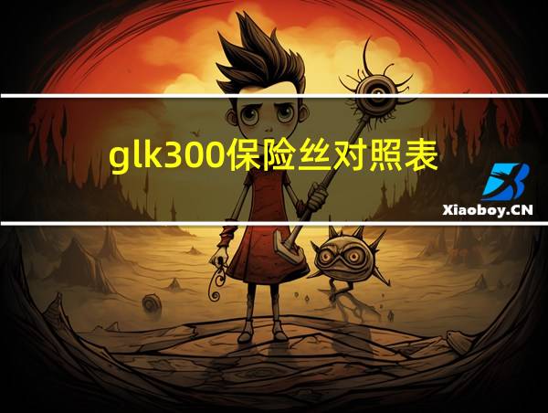 glk300保险丝对照表的相关图片