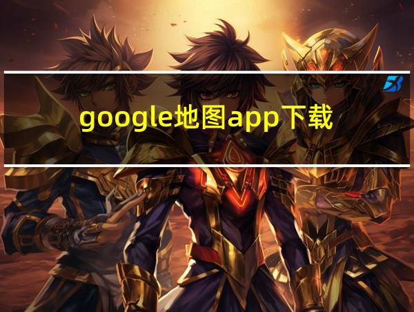 google地图app下载的相关图片