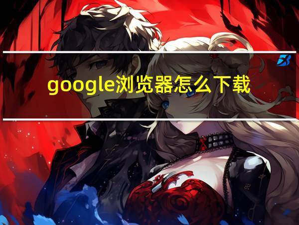 google浏览器怎么下载的相关图片