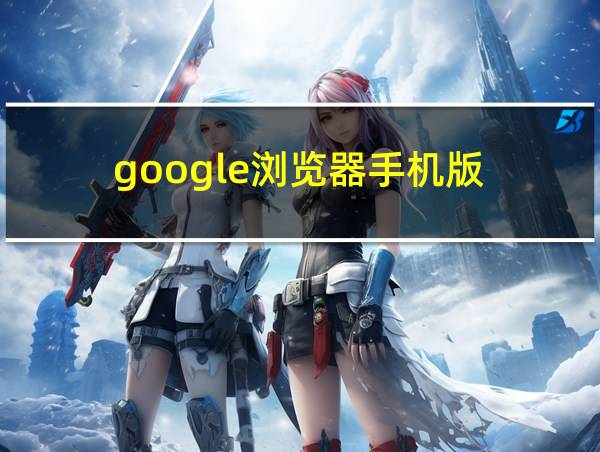 google浏览器手机版的相关图片