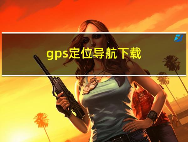 gps定位导航下载的相关图片