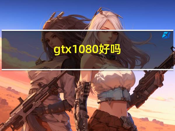 gtx1080好吗的相关图片