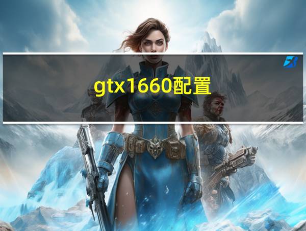 gtx1660配置的相关图片