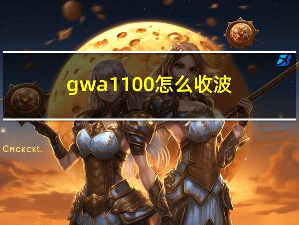 gwa1100怎么收波的相关图片