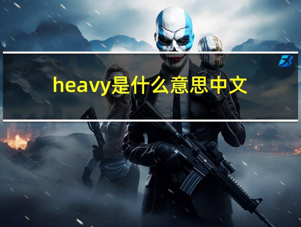 heavy是什么意思中文的相关图片