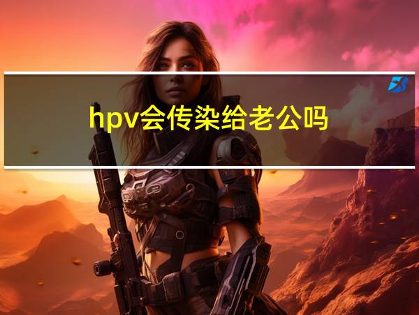 hpv会传染给老公吗的相关图片