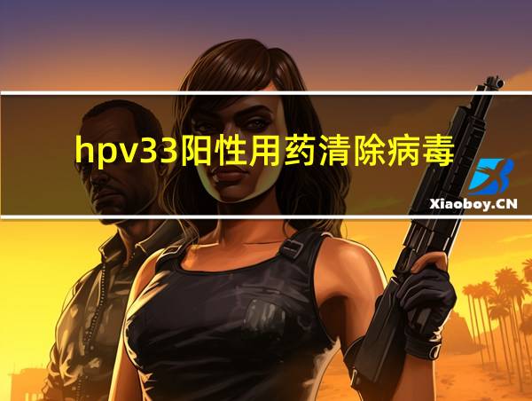 hpv33阳性用药清除病毒的相关图片