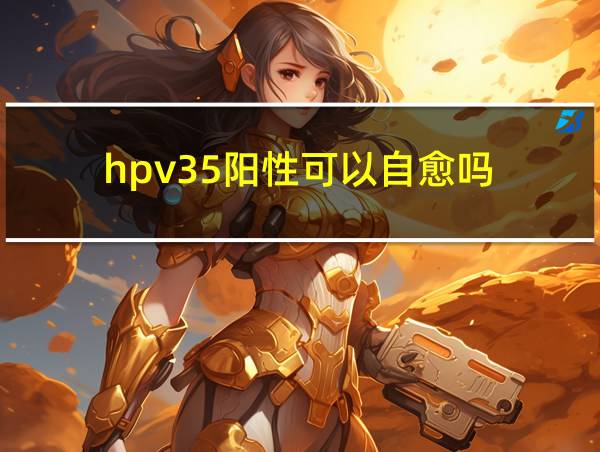 hpv35阳性可以自愈吗的相关图片