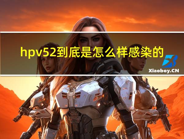 hpv52到底是怎么样感染的的相关图片