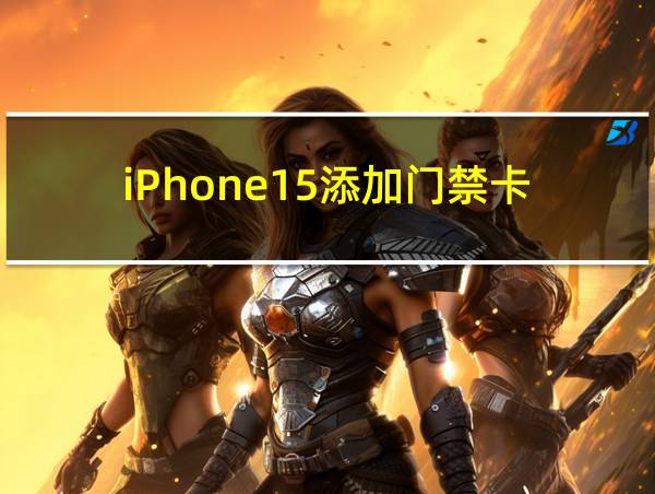 iPhone15添加门禁卡的相关图片