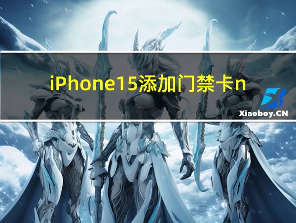 iPhone15添加门禁卡nfc的相关图片